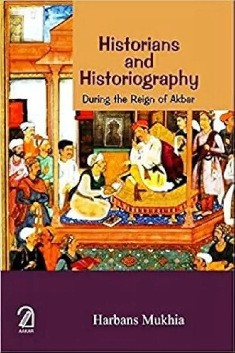 Aakar Books Historians and Historiography During the Reign of Akbar Hardcover | Scholarly Analysis of Mughal Era Historical Writing - main product image