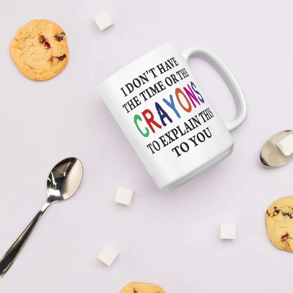 Say Mug?! I Don't Have The Time Or The Crayons To Explain This To You Prank Mug, 443ml (15 Fl Oz) | Funny Gag Gift for Women, Men, Boss, Friend, Employee - view 5