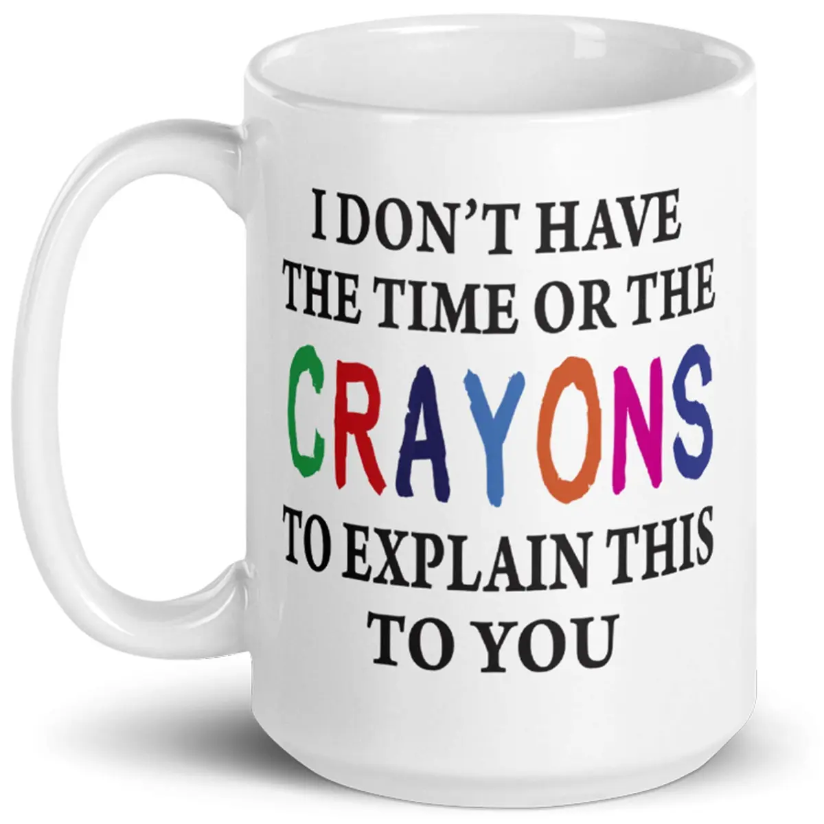 Say Mug?! I Don't Have The Time Or The Crayons To Explain This To You Prank Mug, 443ml (15 Fl Oz) | Funny Gag Gift for Women, Men, Boss, Friend, Employee - view 2