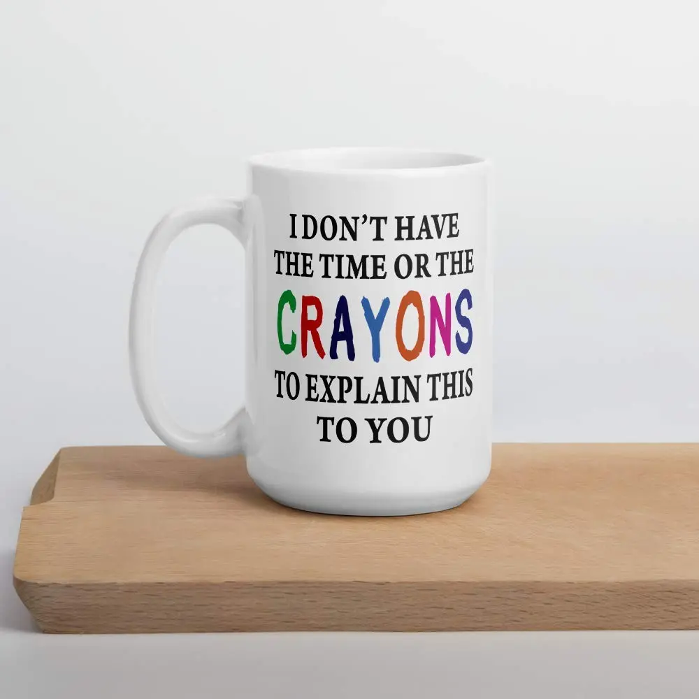 Say Mug?! I Don't Have The Time Or The Crayons To Explain This To You Prank Mug, 443ml (15 Fl Oz) | Funny Gag Gift for Women, Men, Boss, Friend, Employee - view 4